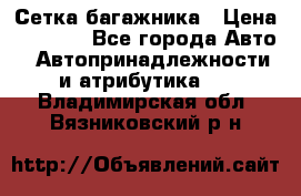 Сетка багажника › Цена ­ 2 000 - Все города Авто » Автопринадлежности и атрибутика   . Владимирская обл.,Вязниковский р-н